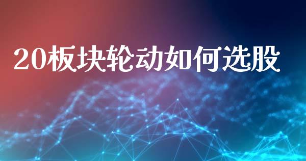 20板块轮动如何选股_https://wap.sdxiaoxijinshu.com_期货_第1张