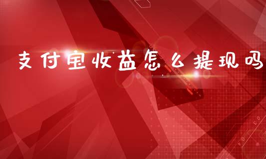 支付宝收益怎么提现吗_https://wap.sdxiaoxijinshu.com_理财_第1张