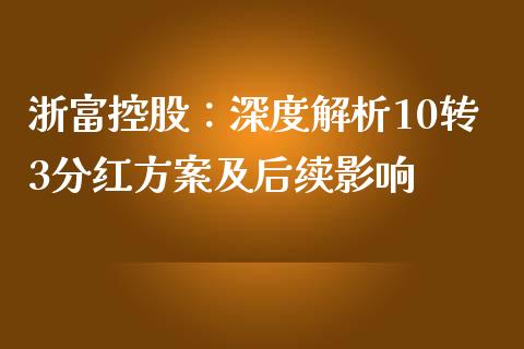浙富控股：深度解析10转3分红方案及后续影响_https://wap.sdxiaoxijinshu.com_财经_第1张