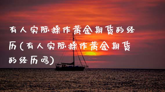 有人实际操作黄金期货的经历(有人实际操作黄金期货的经历吗)_https://wap.sdxiaoxijinshu.com_金融_第1张