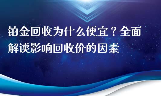 铂金回收为什么便宜？全面解读影响回收价的因素_https://wap.sdxiaoxijinshu.com_期货_第1张