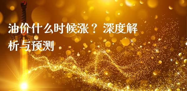 油价什么时候涨？ 深度解析与预测_https://wap.sdxiaoxijinshu.com_金融_第1张