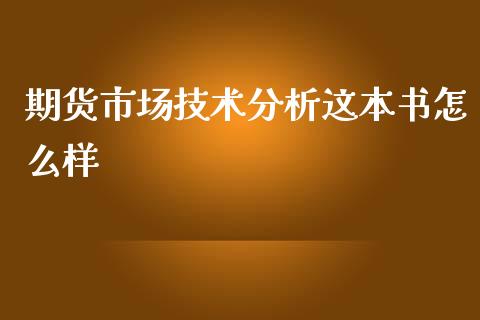 期货市场技术分析这本书怎么样_https://wap.sdxiaoxijinshu.com_期货_第1张