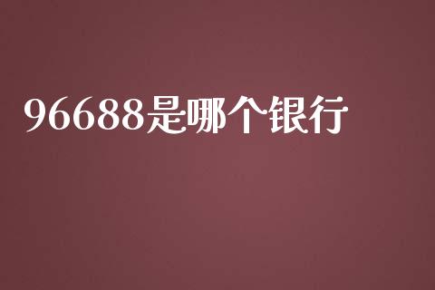 96688是哪个银行_https://wap.sdxiaoxijinshu.com_理财_第1张