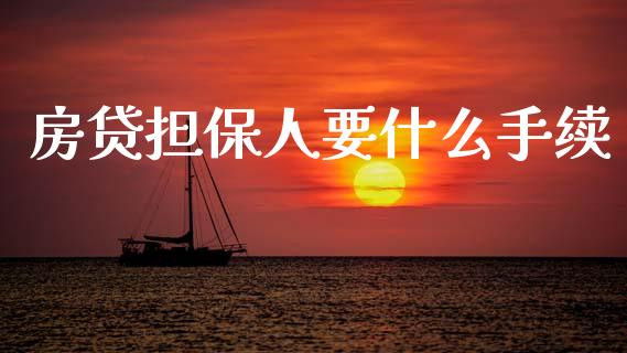 房贷担保人要什么手续_https://wap.sdxiaoxijinshu.com_理财_第1张