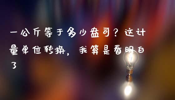 一公斤等于多少盎司？这计量单位转换，我算是看明白了_https://wap.sdxiaoxijinshu.com_财经_第1张