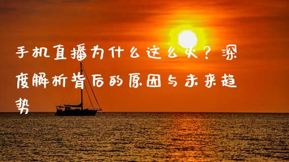 手机直播为什么这么火？深度解析背后的原因与未来趋势_https://wap.sdxiaoxijinshu.com_金融_第1张