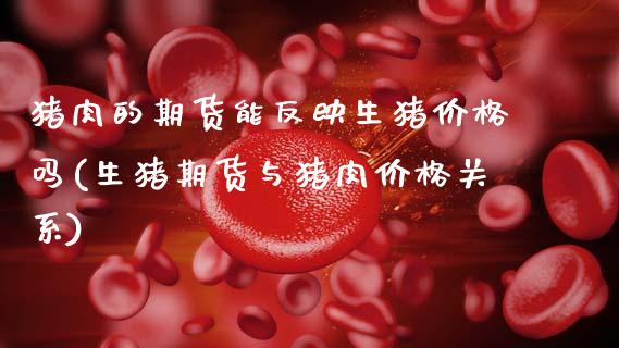 猪肉的期货能反映生猪价格吗(生猪期货与猪肉价格关系)_https://wap.sdxiaoxijinshu.com_期货_第1张