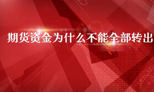 期货资金为什么不能全部转出_https://wap.sdxiaoxijinshu.com_期货_第1张