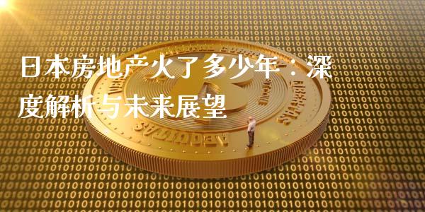 日本房地产火了多少年：深度解析与未来展望_https://wap.sdxiaoxijinshu.com_理财_第1张