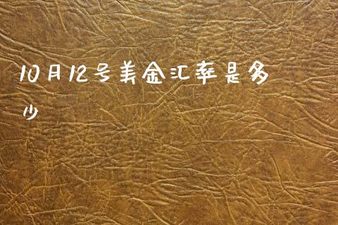 10月12号美金汇率是多少_https://wap.sdxiaoxijinshu.com_财经_第1张