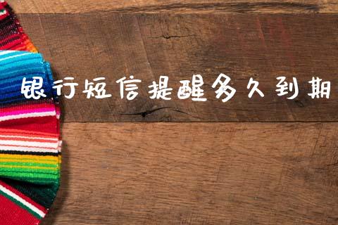 银行短信提醒多久到期_https://wap.sdxiaoxijinshu.com_理财_第1张