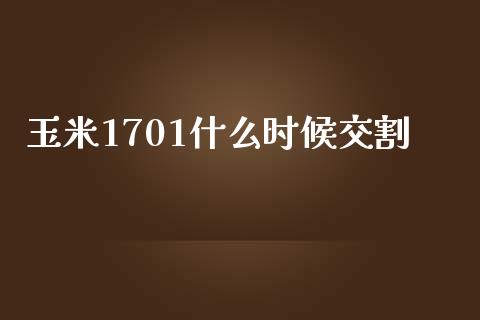 玉米1701什么时候交割_https://wap.sdxiaoxijinshu.com_期货_第1张