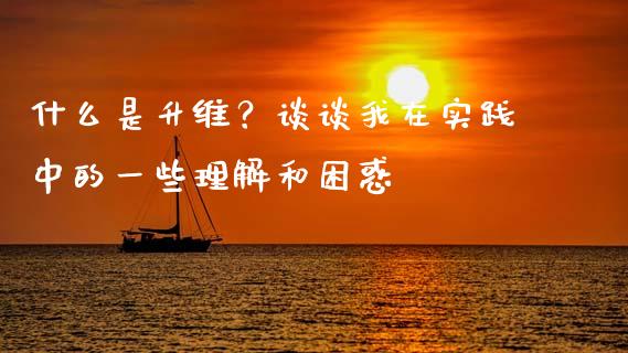 什么是升维？谈谈我在实践中的一些理解和困惑_https://wap.sdxiaoxijinshu.com_金融_第1张