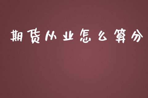 期货从业怎么算分_https://wap.sdxiaoxijinshu.com_期货_第1张