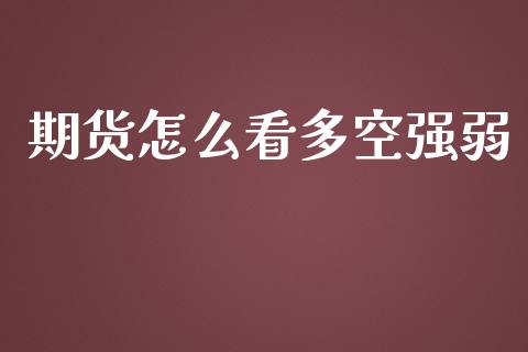 期货怎么看多空强弱_https://wap.sdxiaoxijinshu.com_期货_第1张