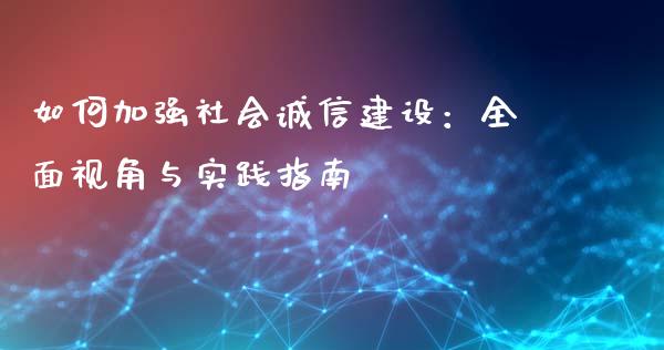 如何加强社会诚信建设：全面视角与实践指南_https://wap.sdxiaoxijinshu.com_理财_第1张
