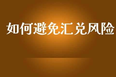如何避免汇兑风险_https://wap.sdxiaoxijinshu.com_财经_第1张