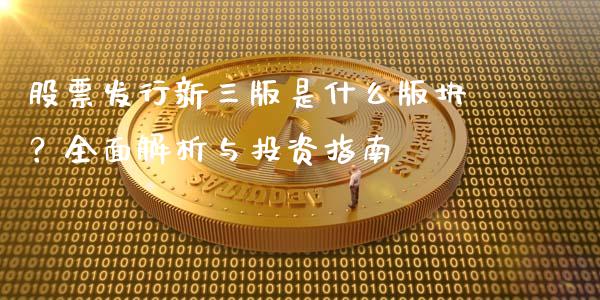 股票发行新三版是什么版块？全面解析与投资指南_https://wap.sdxiaoxijinshu.com_理财_第1张