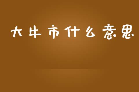大牛市什么意思_https://wap.sdxiaoxijinshu.com_期货_第1张