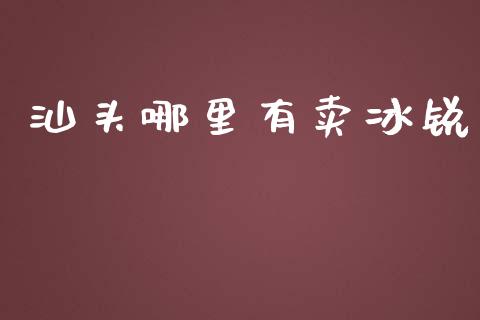 汕头哪里有卖冰锐_https://wap.sdxiaoxijinshu.com_理财_第1张