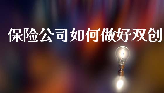 保险公司如何做好双创_https://wap.sdxiaoxijinshu.com_理财_第1张
