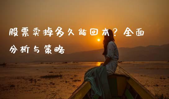 股票卖掉多久能回本？全面分析与策略_https://wap.sdxiaoxijinshu.com_财经_第1张