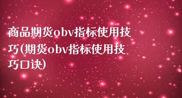 商品期货obv指标使用技巧(期货obv指标使用技巧口诀)_https://wap.sdxiaoxijinshu.com_理财_第1张
