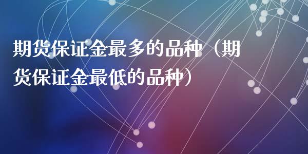 期货保证金最多的品种（期货保证金最低的品种）_https://wap.sdxiaoxijinshu.com_金融_第1张