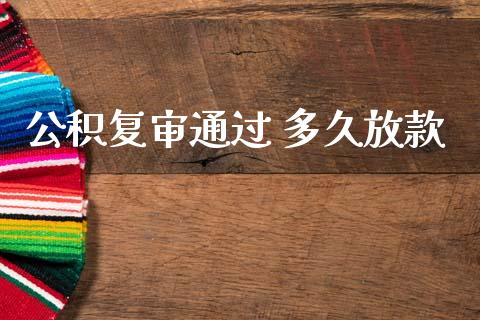 公积复审通过 多久放款_https://wap.sdxiaoxijinshu.com_理财_第1张