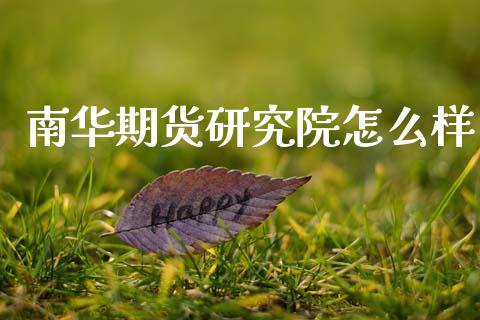 南华期货研究院怎么样_https://wap.sdxiaoxijinshu.com_期货_第1张