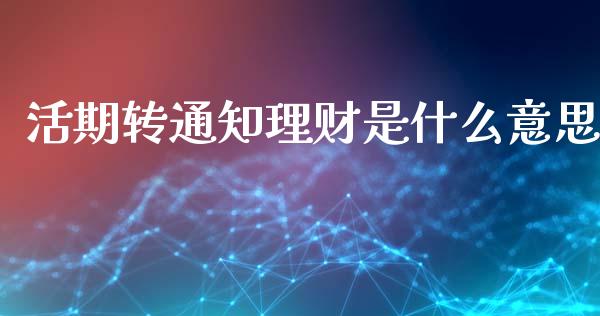 活期转通知理财是什么意思_https://wap.sdxiaoxijinshu.com_金融_第1张