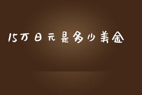 15万日元是多少美金_https://wap.sdxiaoxijinshu.com_金融_第1张