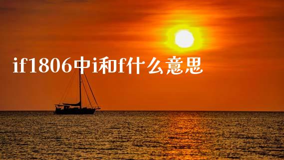 if1806中i和f什么意思_https://wap.sdxiaoxijinshu.com_期货_第1张
