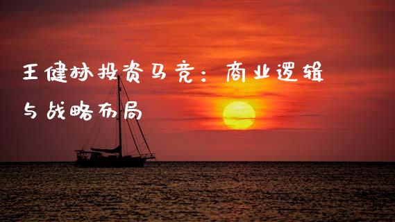 王健林投资马竞：商业逻辑与战略布局_https://wap.sdxiaoxijinshu.com_理财_第1张