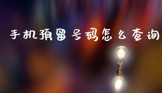 手机预留号码怎么查询_https://wap.sdxiaoxijinshu.com_金融_第1张