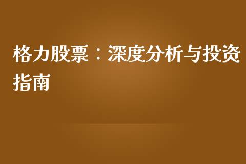 格力股票：深度分析与投资指南_https://wap.sdxiaoxijinshu.com_理财_第1张