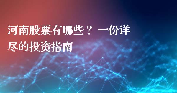 河南股票有哪些？ 一份详尽的投资指南_https://wap.sdxiaoxijinshu.com_期货_第1张