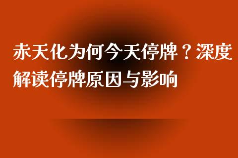 赤天化为何今天停牌？深度解读停牌原因与影响_https://wap.sdxiaoxijinshu.com_财经_第1张