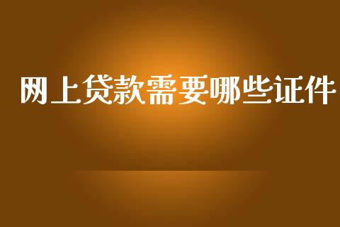 网上贷款需要哪些证件_https://wap.sdxiaoxijinshu.com_理财_第1张
