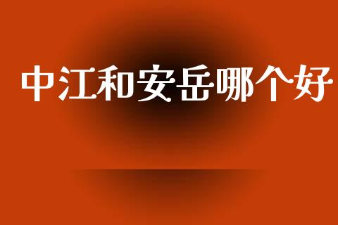中江和安岳哪个好_https://wap.sdxiaoxijinshu.com_理财_第1张