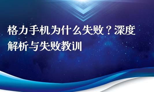 格力手机为什么失败？深度解析与失败教训_https://wap.sdxiaoxijinshu.com_金融_第1张