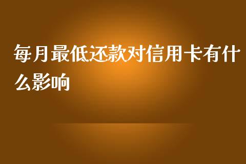 每月最低还款对信用卡有什么影响_https://wap.sdxiaoxijinshu.com_金融_第1张