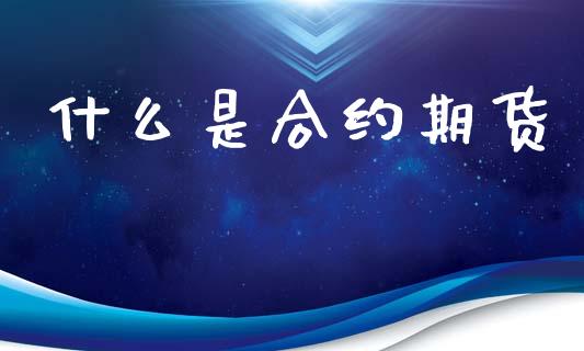 什么是合约期货_https://wap.sdxiaoxijinshu.com_期货_第1张