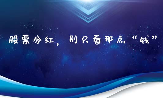 股票分红，别只看那点“钱”_https://wap.sdxiaoxijinshu.com_金融_第1张