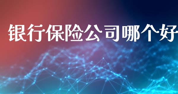 银行保险公司哪个好_https://wap.sdxiaoxijinshu.com_理财_第1张
