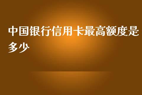 中国银行信用卡最高额度是多少_https://wap.sdxiaoxijinshu.com_金融_第1张