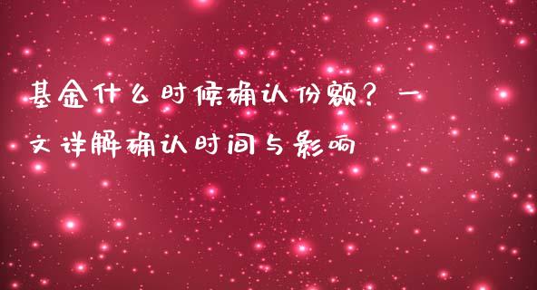 基金什么时候确认份额？一文详解确认时间与影响_https://wap.sdxiaoxijinshu.com_金融_第1张
