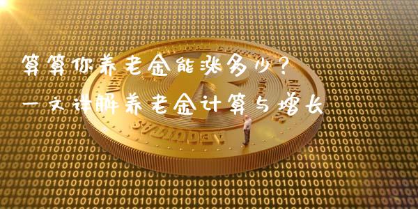 算算你养老金能涨多少？ 一文详解养老金计算与增长_https://wap.sdxiaoxijinshu.com_理财_第1张