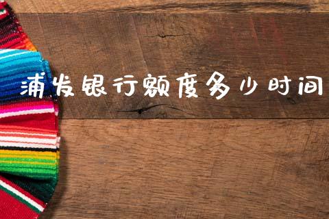 浦发银行额度多少时间_https://wap.sdxiaoxijinshu.com_理财_第1张